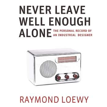 Never Leave Well Enough Alone - by  Raymond Loewy (Paperback)