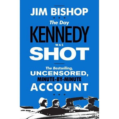 The Day Kennedy Was Shot - by  Jim Bishop (Paperback)