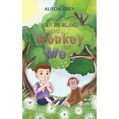 Calm and Relaxed with Monkey and Me - by  Alison Grey (Paperback)