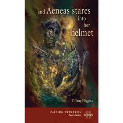 And Aeneas Stares Into Her Helmet - (Carolina Wren Press Poetry) by  Tiffany Higgins (Paperback)