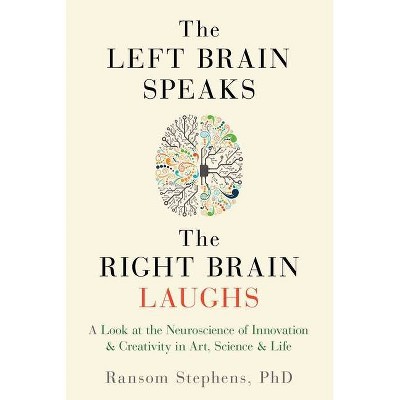 Left Brain Speaks, the Right Brain Laughs - by  Ransom Stephens (Paperback)