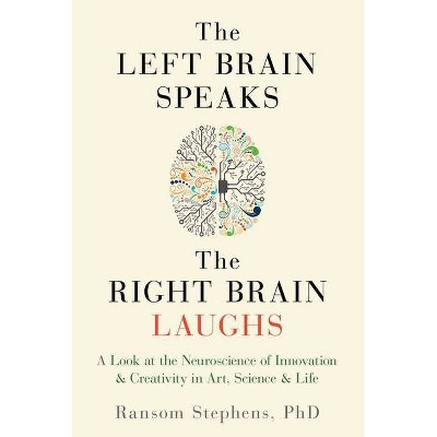 Left Brain Speaks, the Right Brain Laughs - by  Ransom Stephens (Paperback)