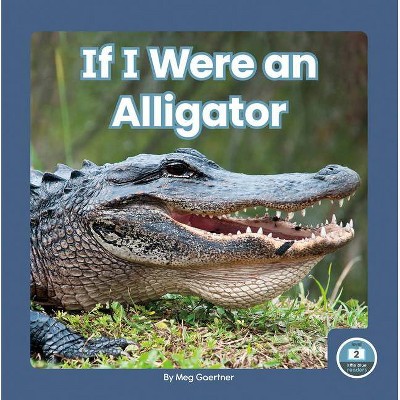 If I Were an Alligator - by  Meg Gaertner (Paperback)