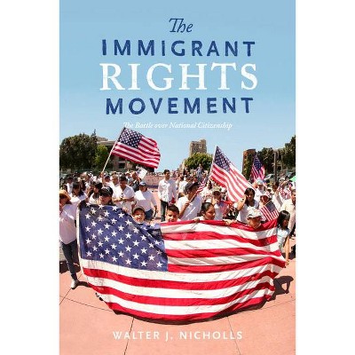 The Immigrant Rights Movement - by  Walter J Nicholls (Hardcover)