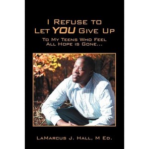 I Refuse to Let You Give Up - by  Lamarcus J Hall M Ed (Paperback) - 1 of 1