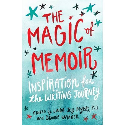 The Magic of Memoir - by  Linda Joy Myers & Brooke Warner (Paperback)