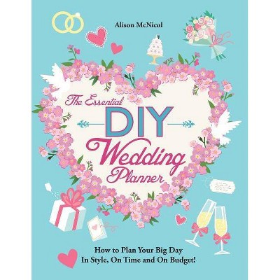 The Essential DIY Wedding Planner - by  Alison McNicol (Paperback)