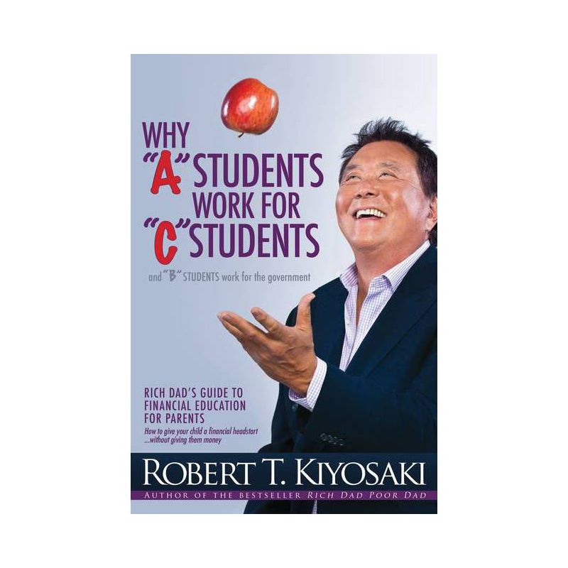Why a Students Work for C Students and Why B Students Work for the Government - by  Robert T Kiyosaki (Paperback), 1 of 2