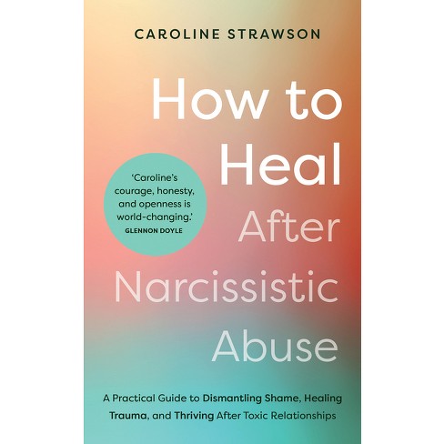 How To Heal After Narcissistic Abuse - By Caroline Strawson (paperback ...