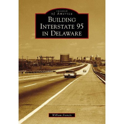 Building Interstate 95 in Delaware - by  William Francis (Paperback)