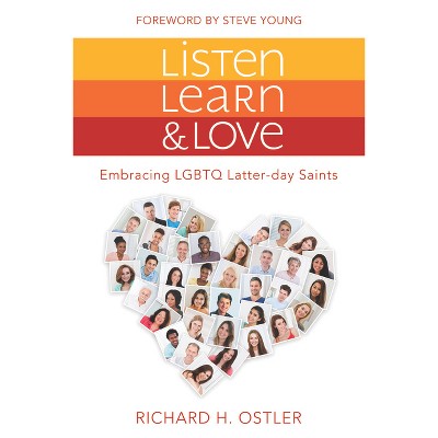 Listen, Learn, and Love: Embracing LGBTQ Latter-Day Saints - by  Richard Ostler (Paperback)