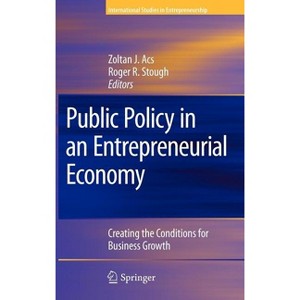Public Policy in an Entrepreneurial Economy - (International Studies in Entrepreneurship) by  Zoltan J Acs & Roger R Stough (Hardcover) - 1 of 1