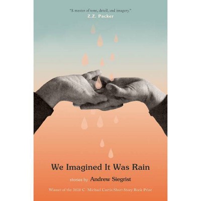 We Imagined It Was Rain - by  Andrew Siegrist (Paperback)