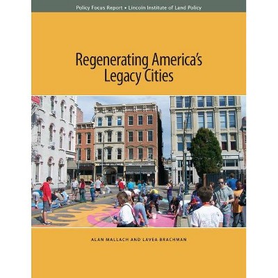 Regenerating America's Legacy Cities - (Policy Focus Reports) by  Alan Mallach & Lavea Brachman (Paperback)