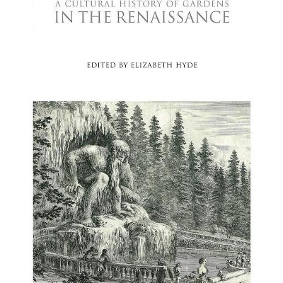 A Cultural History of Gardens in the Renaissance - (Cultural Histories) by  Elizabeth Hyde (Paperback)
