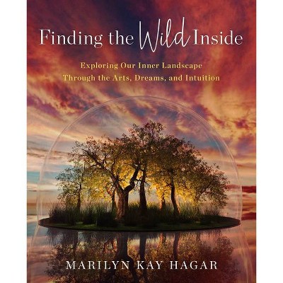 Finding the Wild Inside - by  Marilyn K Hagar (Paperback)