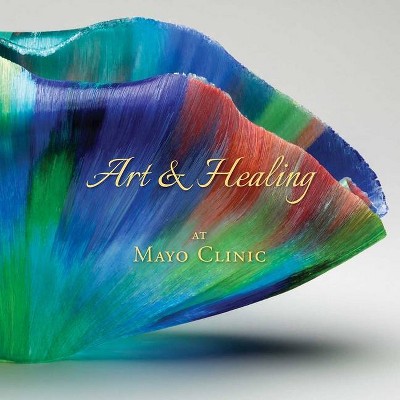 Art & Healing at Mayo Clinic - by  Daniel Hall-Flavin & Johanna Rian & Matthew D Dacy (Paperback)