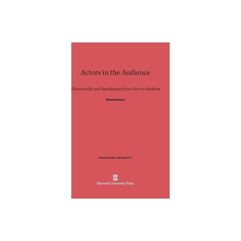 Actors in the Audience - (Revealing Antiquity) by Shadi Bartsch (Hardcover)