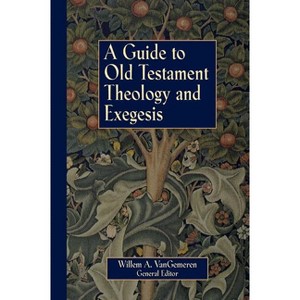 A Guide to Old Testament Theology and Exegesis - by  Willem A Vangemeren (Paperback) - 1 of 1