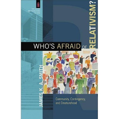 Who's Afraid of Relativism? - (Church and Postmodern Culture) by  James K. A. Smith (Paperback)