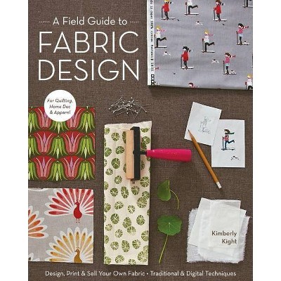 A Field Guide to Fabric Design - by  Kim Kight (Paperback)