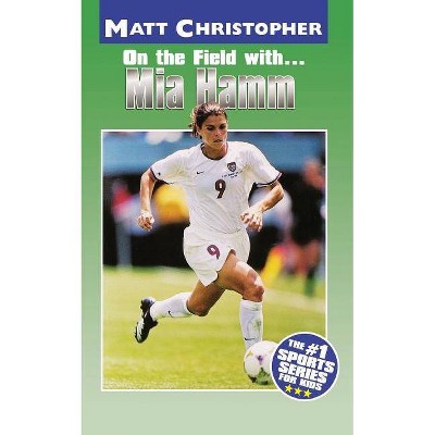 On the Field With... Mia Hamm - (Matt Christopher Sports Bio Bookshelf) by  Matt Christopher (Paperback)