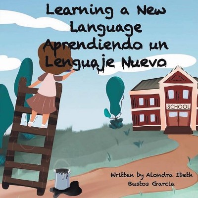 Learning a New Language/ Aprendiendo un Lenguaje Nuevo - by  Alondra Ibeth Bustos Garcia (Paperback)