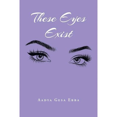 These Eyes Exist - by  Aadya Gesa Ebba (Paperback)