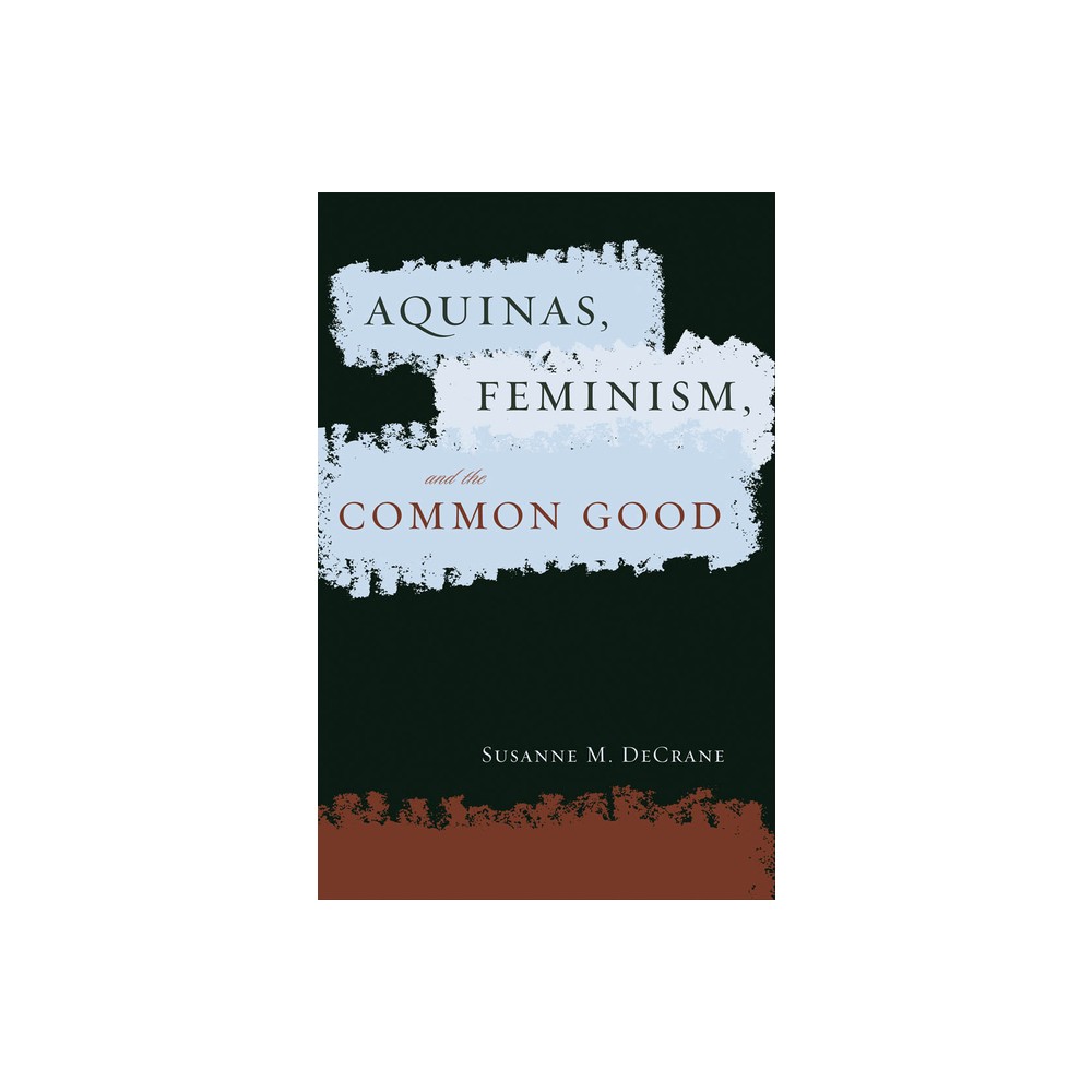 Aquinas, Feminism, and the Common Good - (Moral Traditions) by Susanne M Decrane (Paperback)