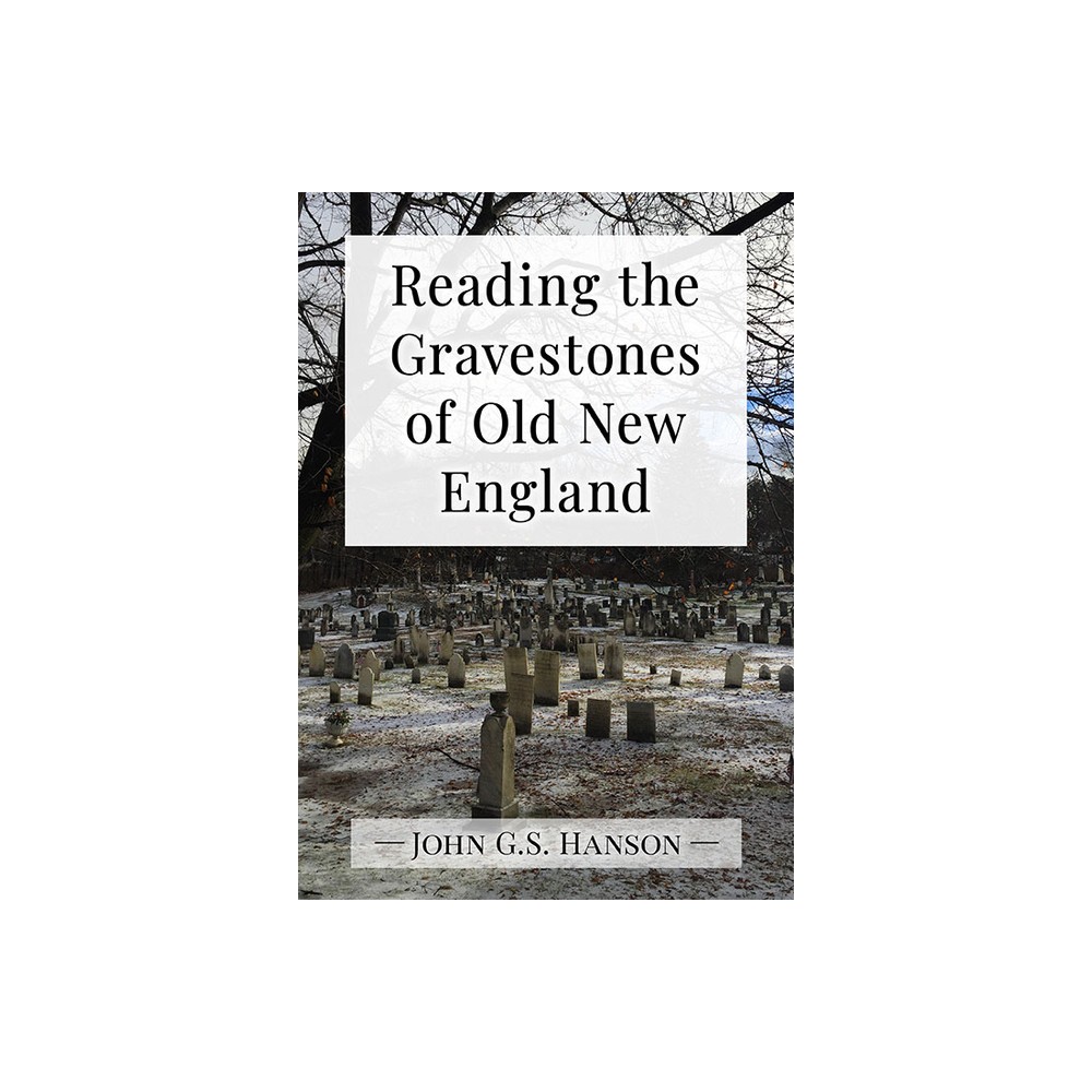 Reading the Gravestones of Old New England - by John G S Hanson (Paperback)