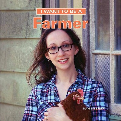 I Want to Be a Farmer - by  Dan Liebman (Paperback)