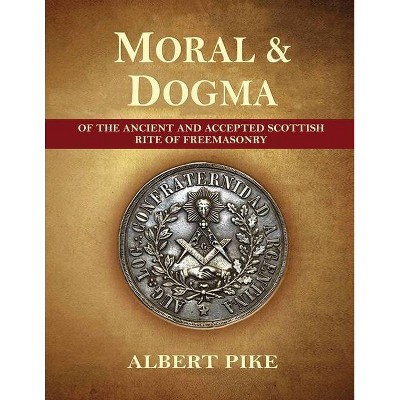 Morals and Dogma of The Ancient and Accepted Scottish Rite of Freemasonry (Complete and unabridged.) - by  Albert Pike (Paperback)