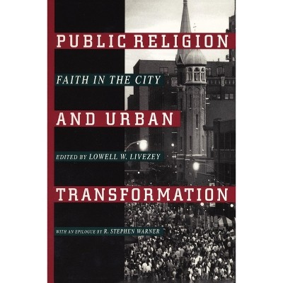 Public Religion and Urban Transformation - (Religion, Race, and Ethnicity) by  Lowell W Livezey (Paperback)