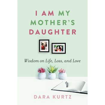 I Am My Mother's Daughter - by  Dara Kurtz (Paperback)