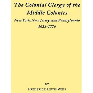 Colonial Clergy of the Middle Colonies - Annotated by  Frederick Lewis Weis (Paperback) - 1 of 1