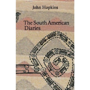 The South American Diaries - by  John Hopkins (Paperback) - 1 of 1