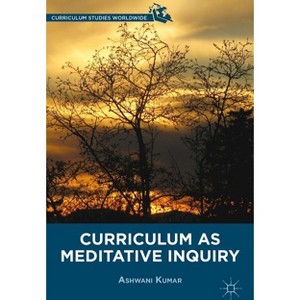 Curriculum as Meditative Inquiry - (Curriculum Studies Worldwide) by  A Kumar (Hardcover) - 1 of 1