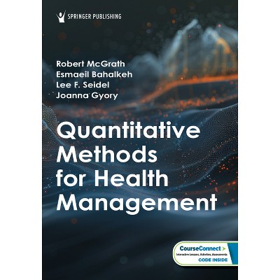 Quantitative Methods for Health Management - by  Robert J McGrath & Esmaeil Bahalkeh & Lee F Seidel & Joanna Gyory (Paperback)
