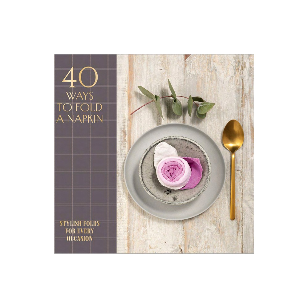 40 Ways to Fold a Napkin - by Oh Editions (Hardcover)