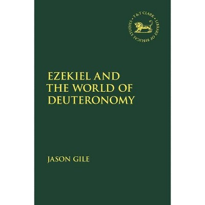 Ezekiel and the World of Deuteronomy - (Library of Hebrew Bible/Old Testament Studies) by  Jason Gile (Hardcover)