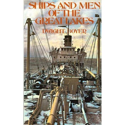 Ships and Men of the Great Lakes - by  Dwight Boyer (Paperback)