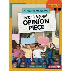 Writing an Opinion Piece - (Pictures to Paragraphs (Alternator Books (R))) by  Heather E Schwartz (Paperback) - 1 of 1