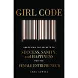 Girl Code : Unlocking the Secrets to Success, Sanity, and Happiness for the Female Entrepreneur - by Cara Alwill Leyba (Paperback)