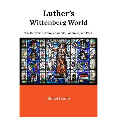 Luther's Wittenberg World - by  Robert Kolb (Hardcover)