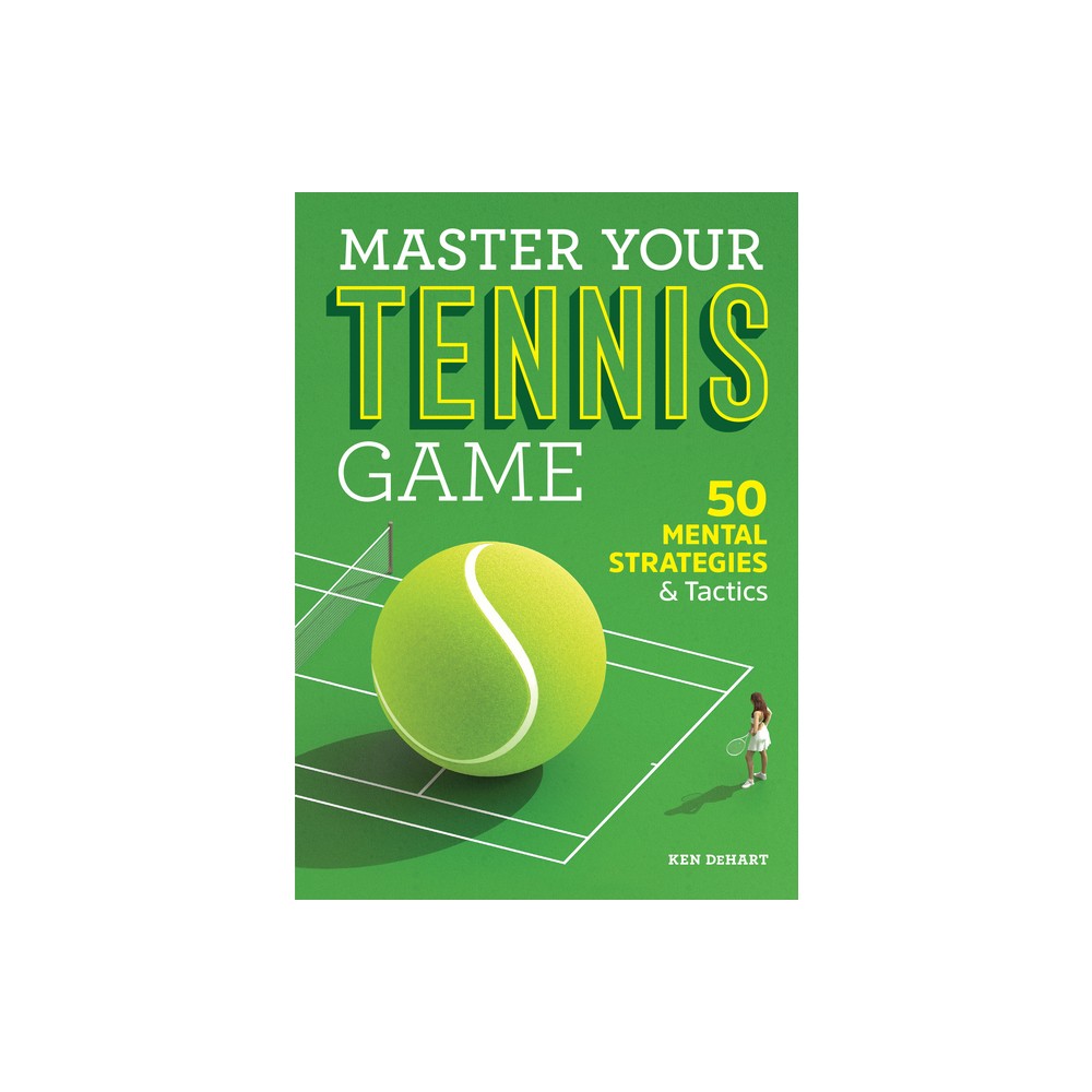 Master Your Tennis Game - by Ken Dehart (Paperback)