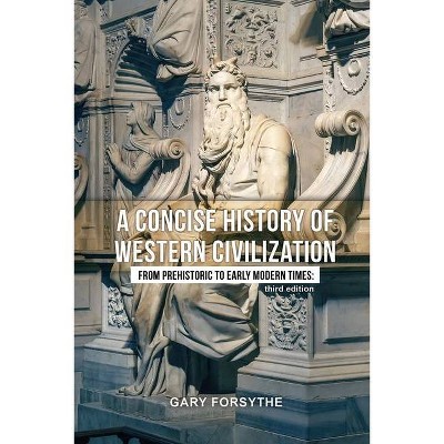 A Concise History of Western Civilization - by  Gary Forsythe (Paperback)