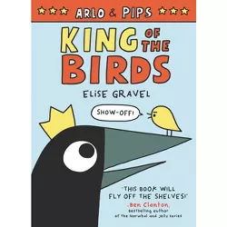 Arlo & Pips: King of the Birds - by  Elise Gravel (Paperback)