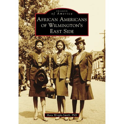 African Americans of Wilmington's East Side - (Images of America) by  Hara Wright-Smith (Paperback)