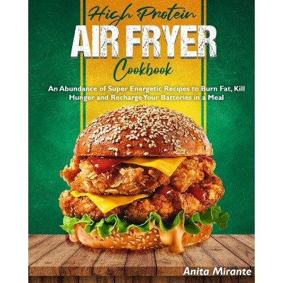 High Protein Air Fryer Cookbook - by  Anita Mirante (Paperback)