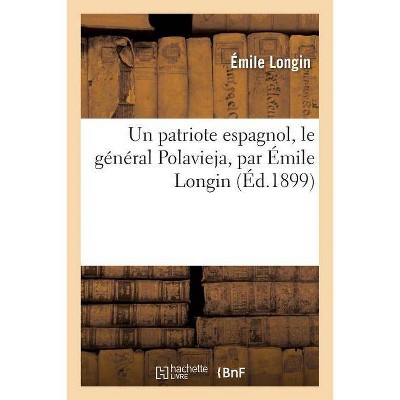 Un Patriote Espagnol, Le Général Polavieja, Par Émile Longin - (Histoire) (Paperback)